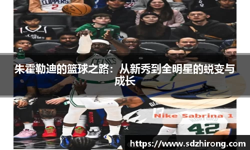 朱霍勒迪的篮球之路：从新秀到全明星的蜕变与成长