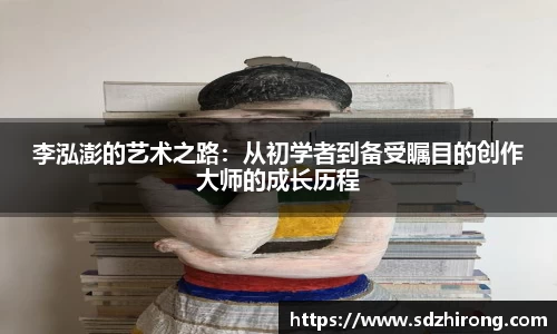 李泓澎的艺术之路：从初学者到备受瞩目的创作大师的成长历程