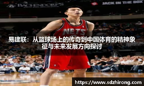 易建联：从篮球场上的传奇到中国体育的精神象征与未来发展方向探讨